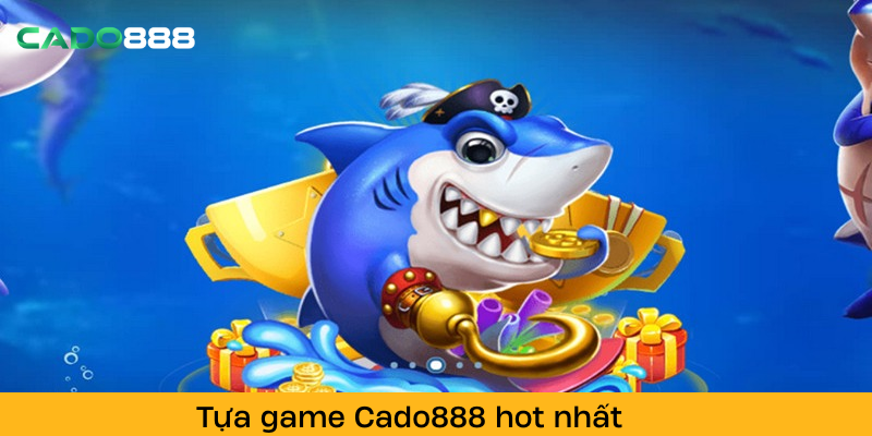 Tựa Game Bắn Cá Cado888 Hot Nhất
